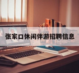 贵州张家口休闲伴游雇用信息(张家口休闲伴游雇用信息最新)
