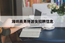 贵州潍坊商务伴游女雇用信息的简单介绍