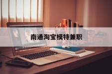 贵州南通淘宝模特兼职(南通哪里有模特培训班)