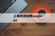 贵州上海伴游雇用soujixun(上海伴游雇用月入20)